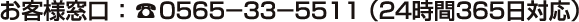 お客様窓口 : ?0565−33−5511 (24時間365日対応)